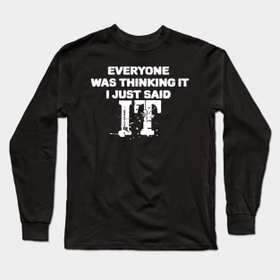 Everyone Was Thinking It I Just Said It Long Sleeve T-Shirt